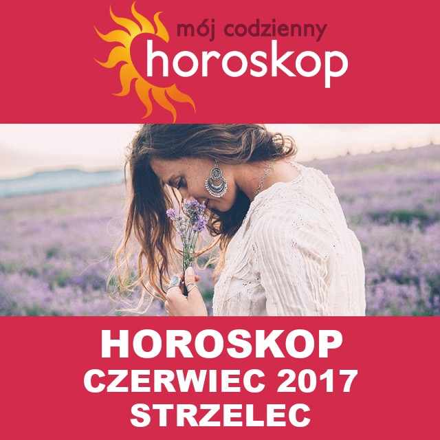 Miesięczny Horoskop czerwiec 2017 dla Strzelec