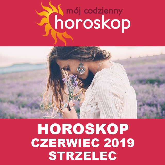 Miesięczny Horoskop czerwiec 2019 dla Strzelec