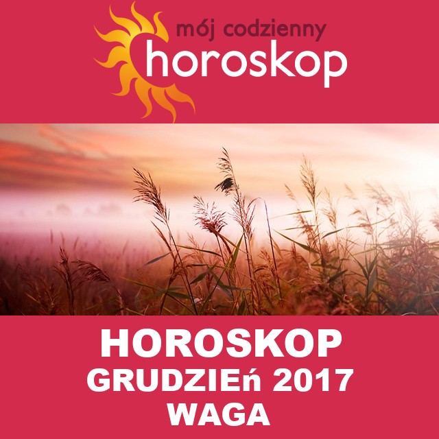 Miesięczny Horoskop grudzień 2017 dla Waga