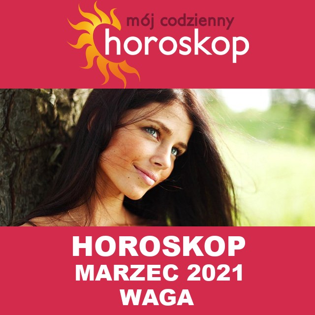 Miesięczny Horoskop marzec 2021 dla Waga